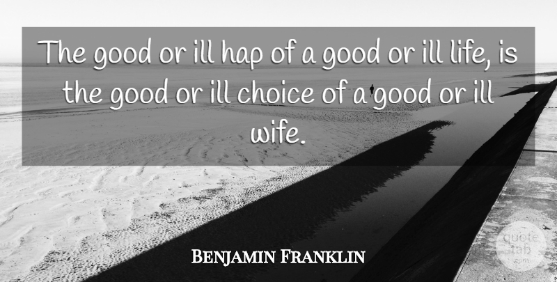 Benjamin Franklin Quote About Humorous, Wife, Choices: The Good Or Ill Hap...