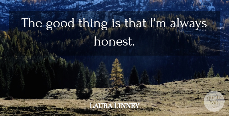 Laura Linney Quote About Good: The Good Thing Is That...