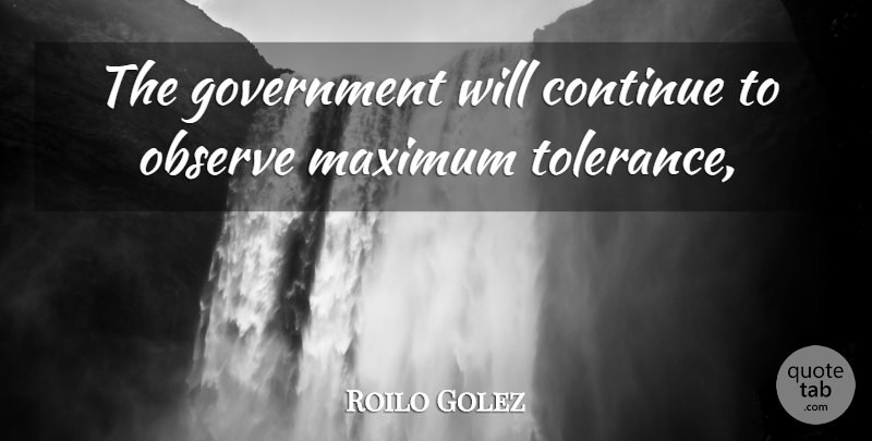 Roilo Golez Quote About Continue, Government, Maximum, Observe: The Government Will Continue To...