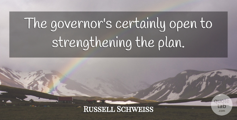 Russell Schweiss Quote About Certainly, Open: The Governors Certainly Open To...