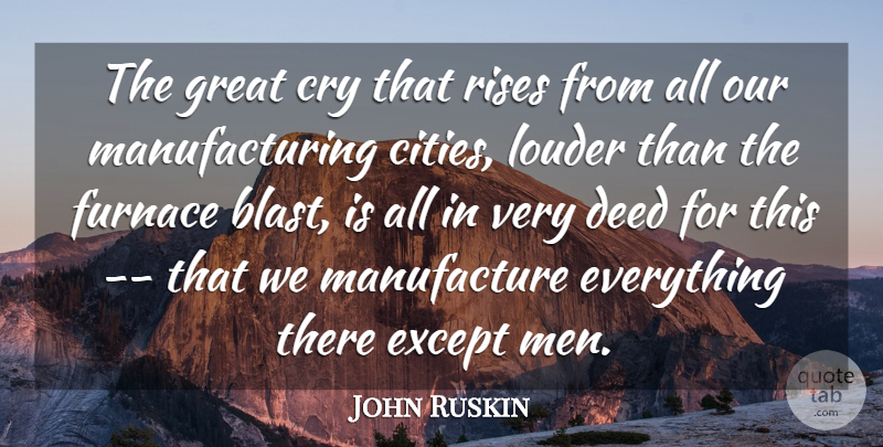 John Ruskin Quote About Men, Cities, Deeds: The Great Cry That Rises...