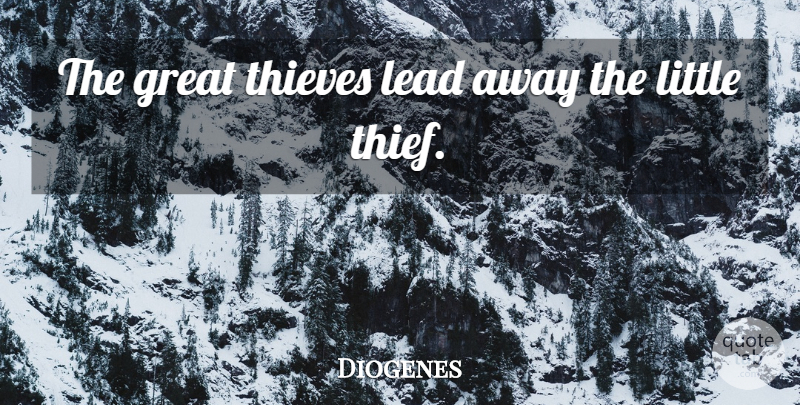 Diogenes Quote About Thieves, Littles, Crime: The Great Thieves Lead Away...