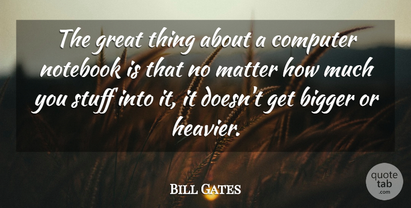 Bill Gates Quote About Notebook, Technology, Matter: The Great Thing About A...