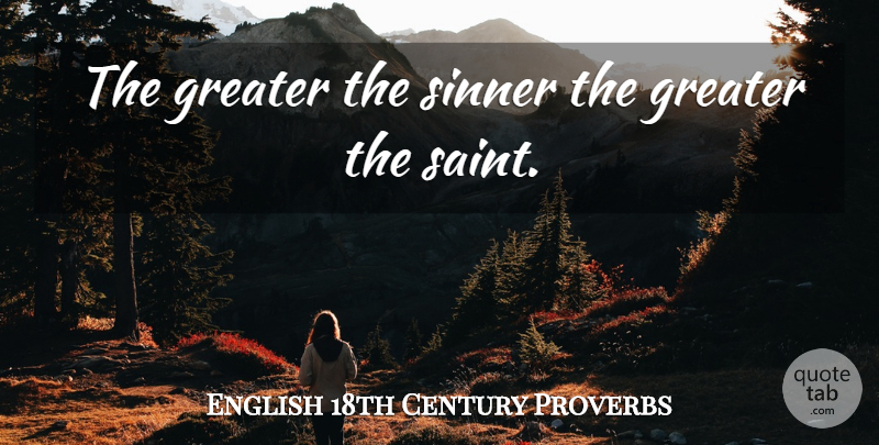 English 18th Century Proverbs Quote About Greater, Proverbs, Sinner: The Greater The Sinner The...