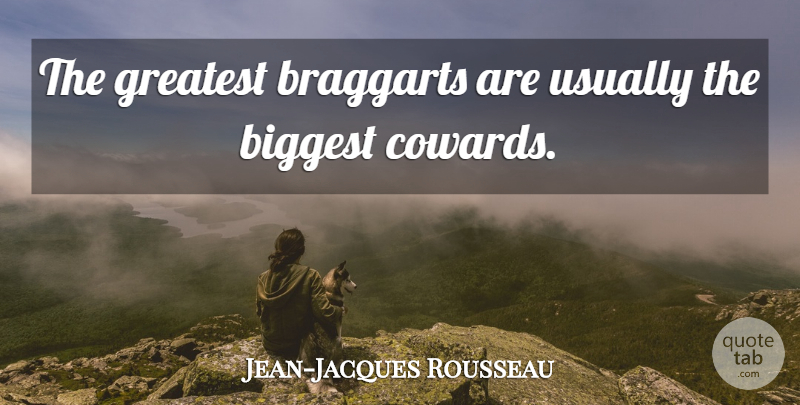 Jean-Jacques Rousseau Quote About Coward, Cowardice, Braggarts: The Greatest Braggarts Are Usually...