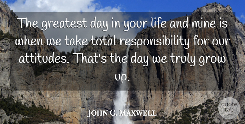 John C. Maxwell Quote About Inspirational, Spiritual, Growing Up: The Greatest Day In Your...