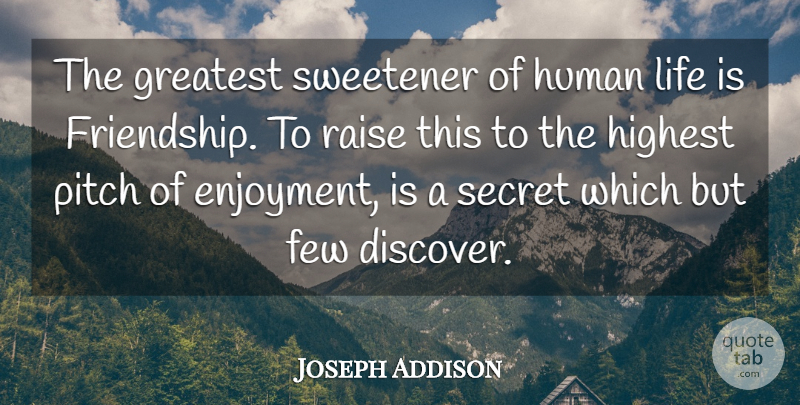 Joseph Addison Quote About Friendship, Real Friends, Secret: The Greatest Sweetener Of Human...