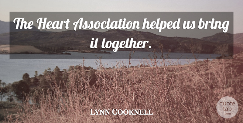 Lynn Cooknell Quote About Bring, Heart, Helped: The Heart Association Helped Us...