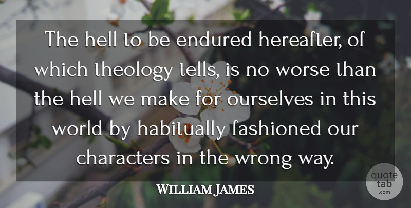 William James Quote About Life, Success, Character: The Hell To Be Endured...