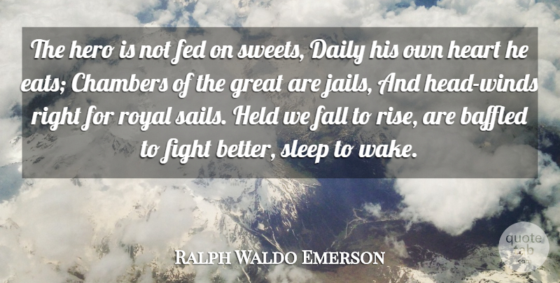 Ralph Waldo Emerson Quote About Sweet, Hero, Heart: The Hero Is Not Fed...