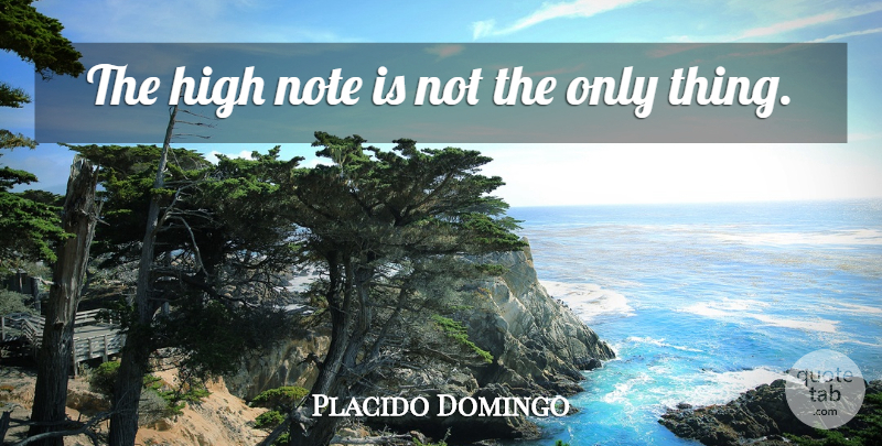 Placido Domingo Quote About Music, Musical Life, Notes: The High Note Is Not...