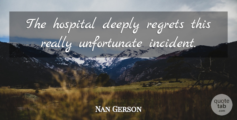 Nan Gerson Quote About Deeply, Hospital, Regrets: The Hospital Deeply Regrets This...