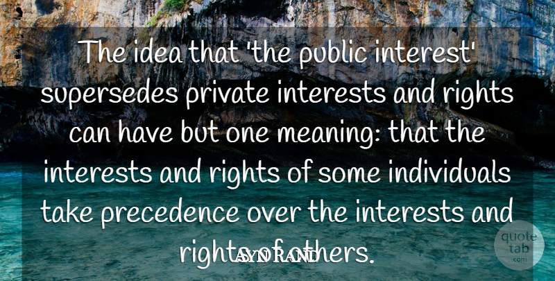 Ayn Rand Quote About Interest, Interests, Private, Public, Rights: The Idea That The Public...