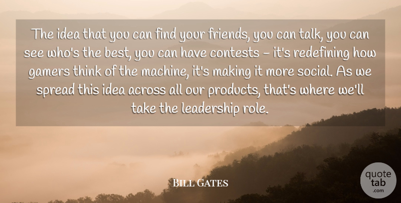 Bill Gates Quote About Across, Contests, Gamers, Leadership, Redefining: The Idea That You Can...