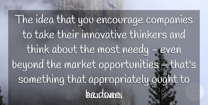 Bill Gates Quote About Opportunity, Thinking, Ideas: The Idea That You Encourage...