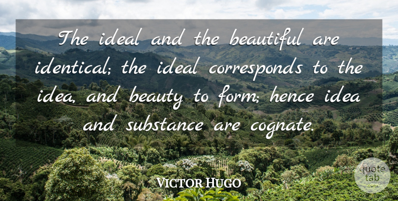 Victor Hugo Quote About Beautiful, Ideas, Substance: The Ideal And The Beautiful...