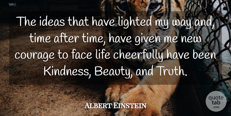 Albert Einstein Quote About Cheerfully, Courage, Face, Given, Ideas: The Ideas That Have Lighted...