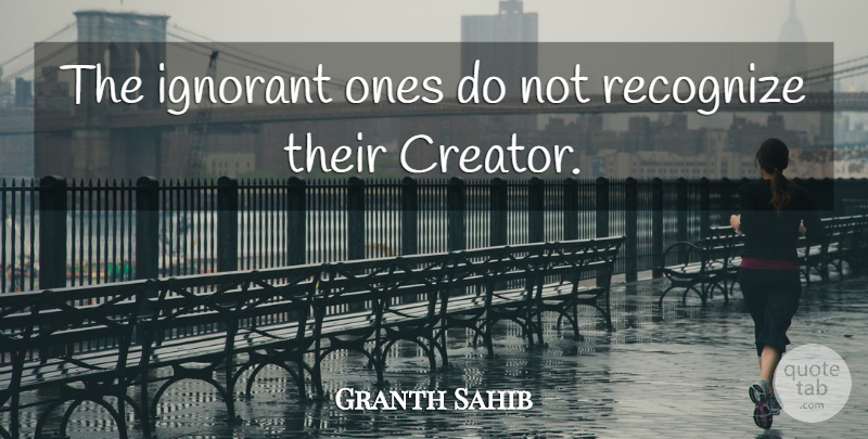 Granth Sahib Quote About Ignorant, Recognize: The Ignorant Ones Do Not...