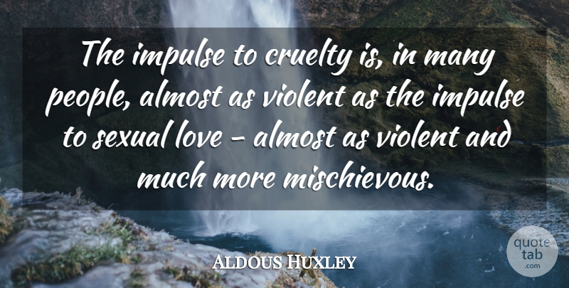 Aldous Huxley Quote About Love, People, Violent: The Impulse To Cruelty Is...