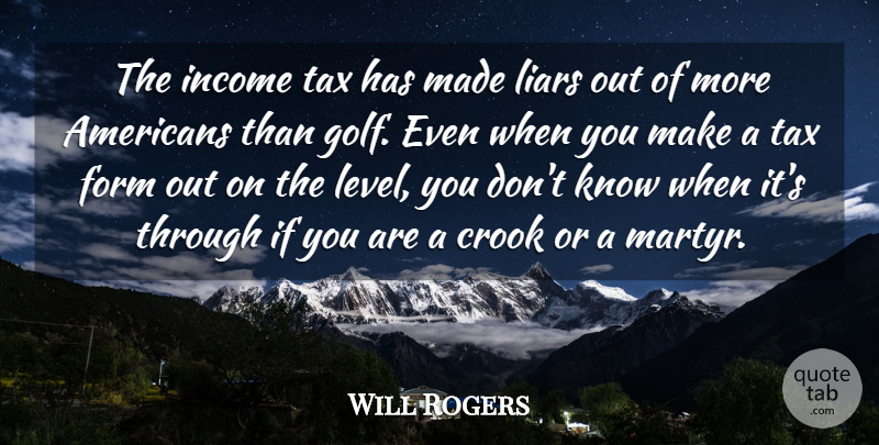 Will Rogers Quote About Crook, Form, Income, Liars, Tax: The Income Tax Has Made...