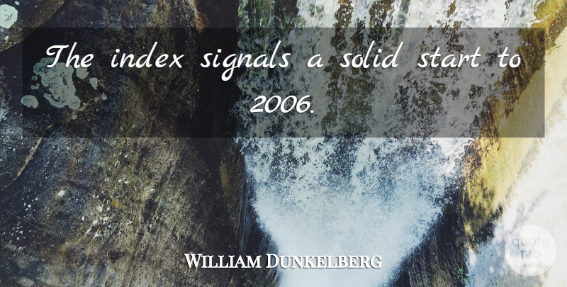 William Dunkelberg Quote About Signals, Solid, Start: The Index Signals A Solid...