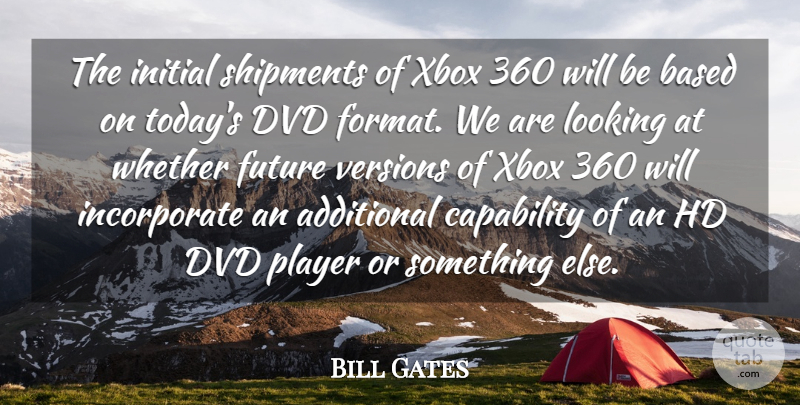 Bill Gates Quote About Additional, Based, Capability, Dvd, Future: The Initial Shipments Of Xbox...