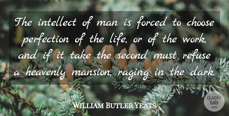 William Butler Yeats Quote About Choose, Forced, Heavenly, Intellect, Man: The Intellect Of Man Is...
