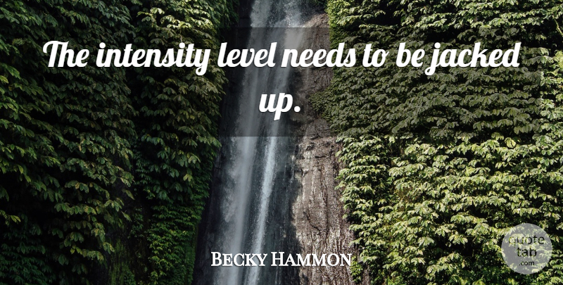 Becky Hammon Quote About Intensity, Level, Needs: The Intensity Level Needs To...