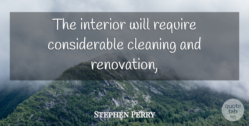 Stephen Perry Quote About Cleaning, Interior, Require: The Interior Will Require Considerable...