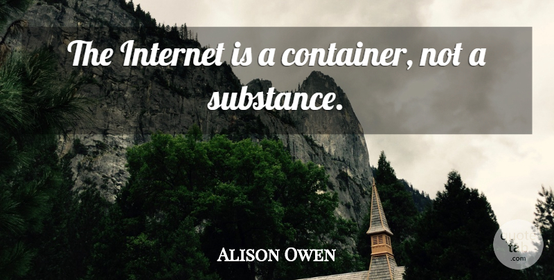 Alison Owen Quote About undefined: The Internet Is A Container...
