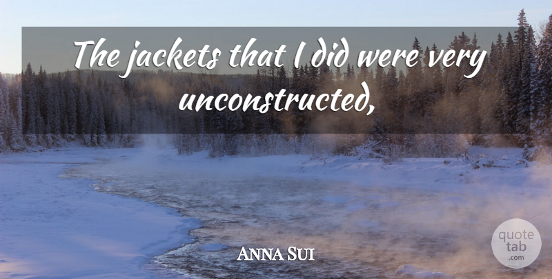Anna Sui Quote About Jackets: The Jackets That I Did...