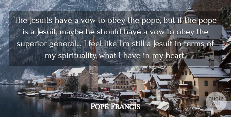 Pope Francis Quote About Heart, Should Have, Spirituality: The Jesuits Have A Vow...