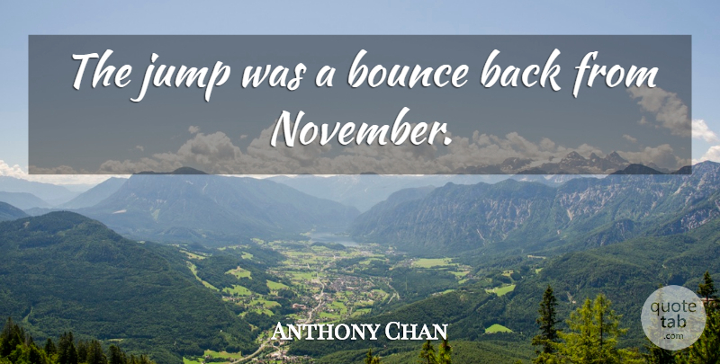 Anthony Chan Quote About Bounce, Jump: The Jump Was A Bounce...