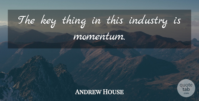 Andrew House Quote About Industry, Key: The Key Thing In This...