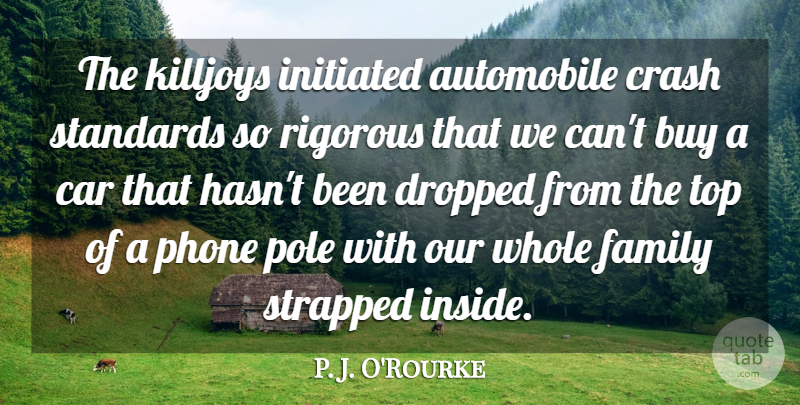 P. J. O'Rourke Quote About Automobile, Buy, Car, Crash, Dropped: The Killjoys Initiated Automobile Crash...