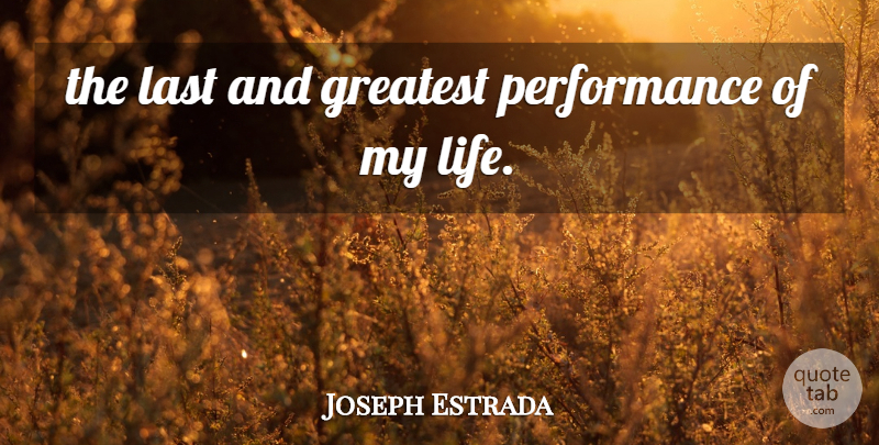 Joseph Estrada Quote About Greatest, Last, Performance: The Last And Greatest Performance...