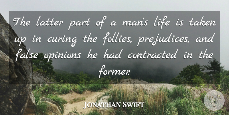 Jonathan Swift Quote About Contracted, Curing, False, Latter, Life: The Latter Part Of A...