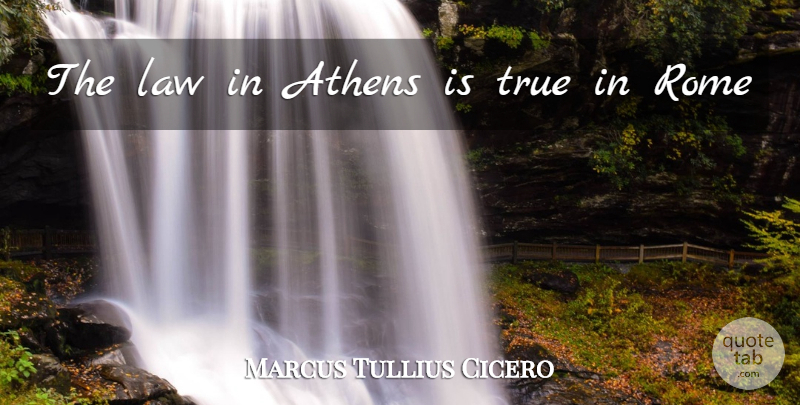 Marcus Tullius Cicero Quote About Athens, Law, Rome, True: The Law In Athens Is...