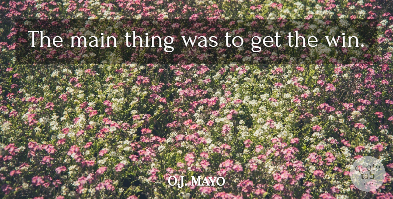O.J. Mayo Quote About Main: The Main Thing Was To...