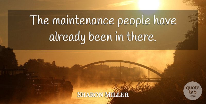 Sharon Miller Quote About People: The Maintenance People Have Already...
