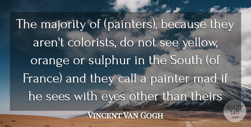 Vincent Van Gogh Quote About Eye, Yellow, Orange: The Majority Of Painters Because...