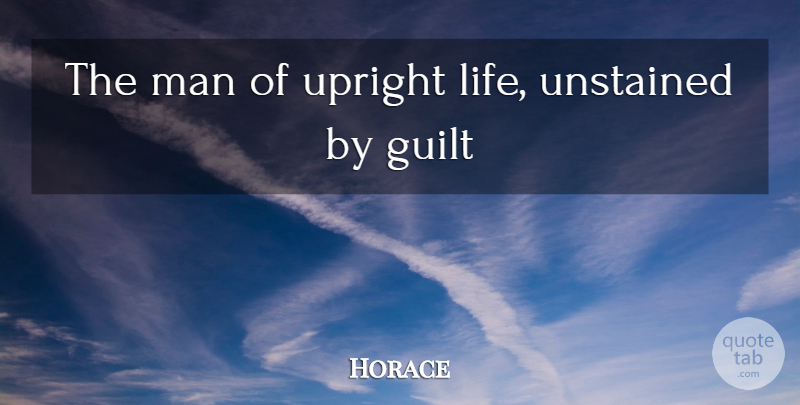 Horace Quote About Guilt, Man, Upright: The Man Of Upright Life...