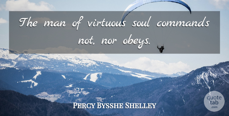 Percy Bysshe Shelley Quote About Men, Command Not, Soul: The Man Of Virtuous Soul...