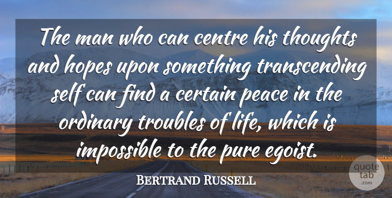 Bertrand Russell Quote About Centre, Certain, Hopes, Impossible, Life: The Man Who Can Centre...
