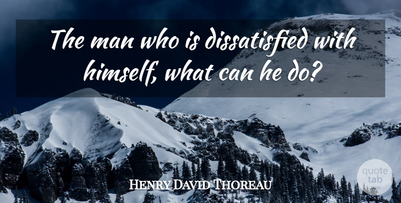 Henry David Thoreau Quote About Men, Honor, He Man: The Man Who Is Dissatisfied...