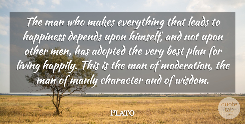 Plato Quote About Adopted, Best, Character, Depends, Happiness: The Man Who Makes Everything...