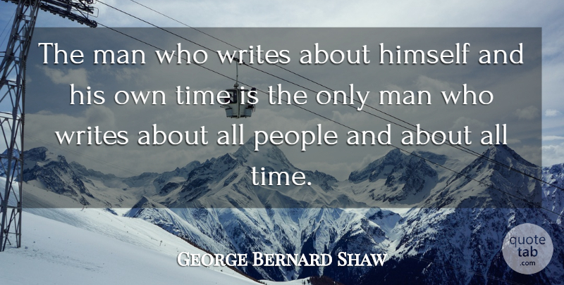 George Bernard Shaw Quote About Writing, Men, History: The Man Who Writes About...
