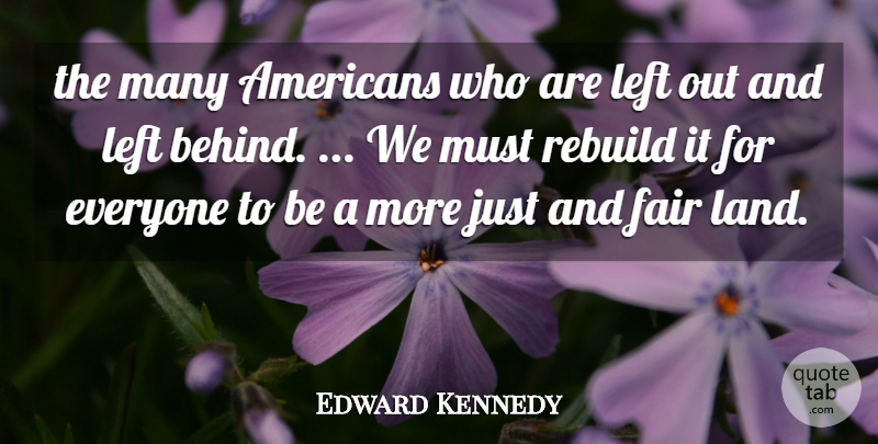 Edward Kennedy Quote About Fair, Left, Rebuild: The Many Americans Who Are...