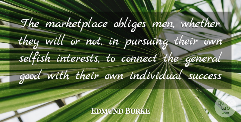 Edmund Burke Quote About Success, Selfish, Men: The Marketplace Obliges Men Whether...