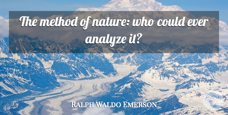 Ralph Waldo Emerson Quote About Nature, Method: The Method Of Nature Who...